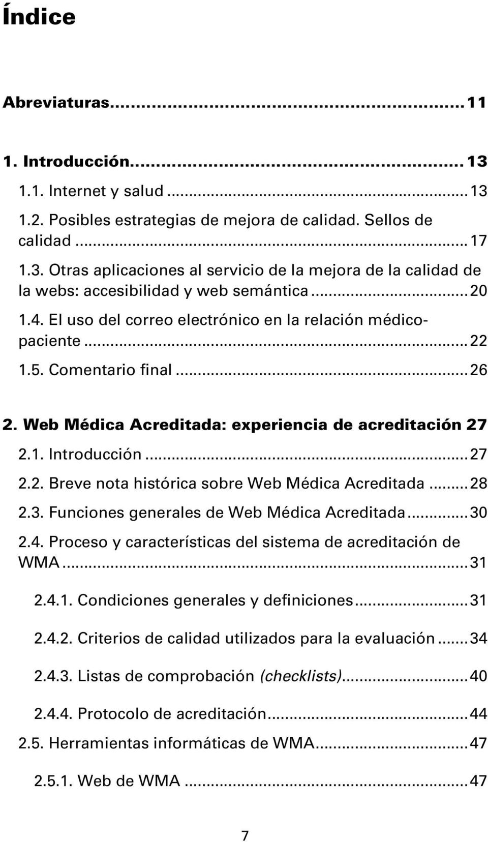 ..28 2.3. Funciones generales de Web Médica Acreditada...30 2.4. Proceso y características del sistema de acreditación de WMA...31 2.4.1. Condiciones generales y definiciones...31 2.4.2. Criterios de calidad utilizados para la evaluación.