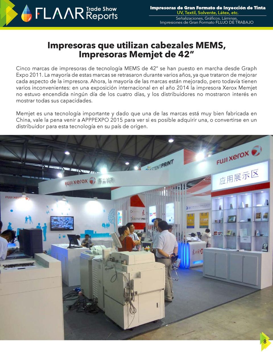 Ahora, la mayoría de las marcas están mejorado, pero todavía tienen varios inconvenientes: en una exposición internacional en el año 2014 la impresora Xerox Memjet no estuvo encendida ningún día de