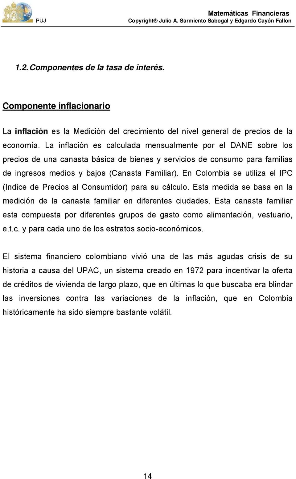 E Colombia se utiliza el IPC (Idice de Precios al Cosumidor) para su cálculo. Esta medida se basa e la medició de la caasta familiar e diferetes ciudades.