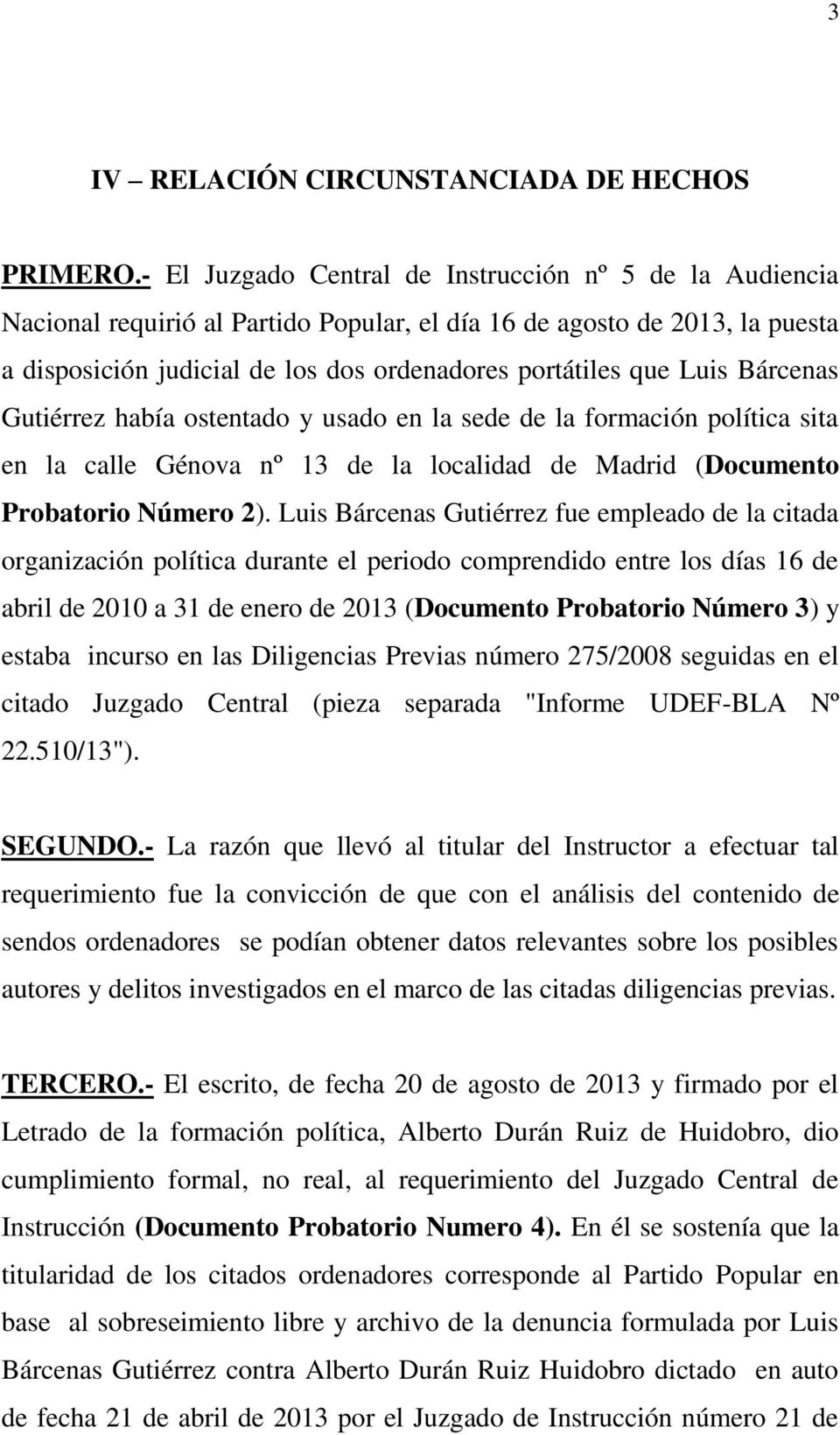 Bárcenas Gutiérrez había ostentado y usado en la sede de la formación política sita en la calle Génova nº 13 de la localidad de Madrid (Documento Probatorio Número 2).
