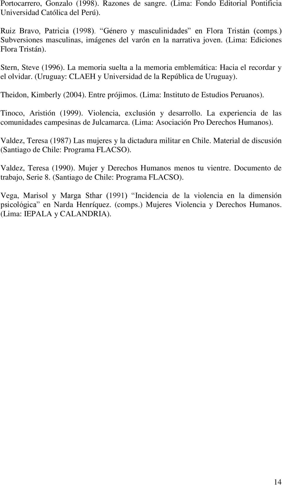 (Uruguay: CLAEH y Universidad de la República de Uruguay). Theidon, Kimberly (2004). Entre prójimos. (Lima: Instituto de Estudios Peruanos). Tinoco, Aristión (1999). Violencia, exclusión y desarrollo.