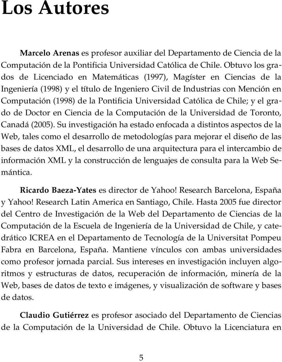 Universidad Católica de Chile; y el gra do de Doctor en Ciencia de la Computación de la Universidad de Toronto, Canadá (2005).