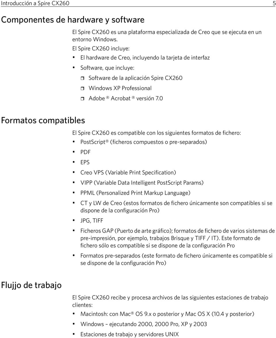 0 Formatos compatibles El Spire CX260 es compatible con los siguientes formatos de fichero: PostScript (ficheros compuestos o pre-separados) PDF EPS Creo VPS (Variable Print Specification) VIPP