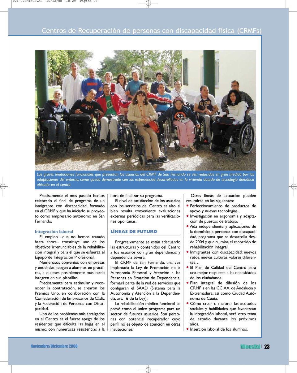 el mes pasado hemos celebrado el final de programa de un inmigrante con discapacidad, formado en el CRMF y que ha iniciado su proyecto como empresario autónomo en San Fernando.