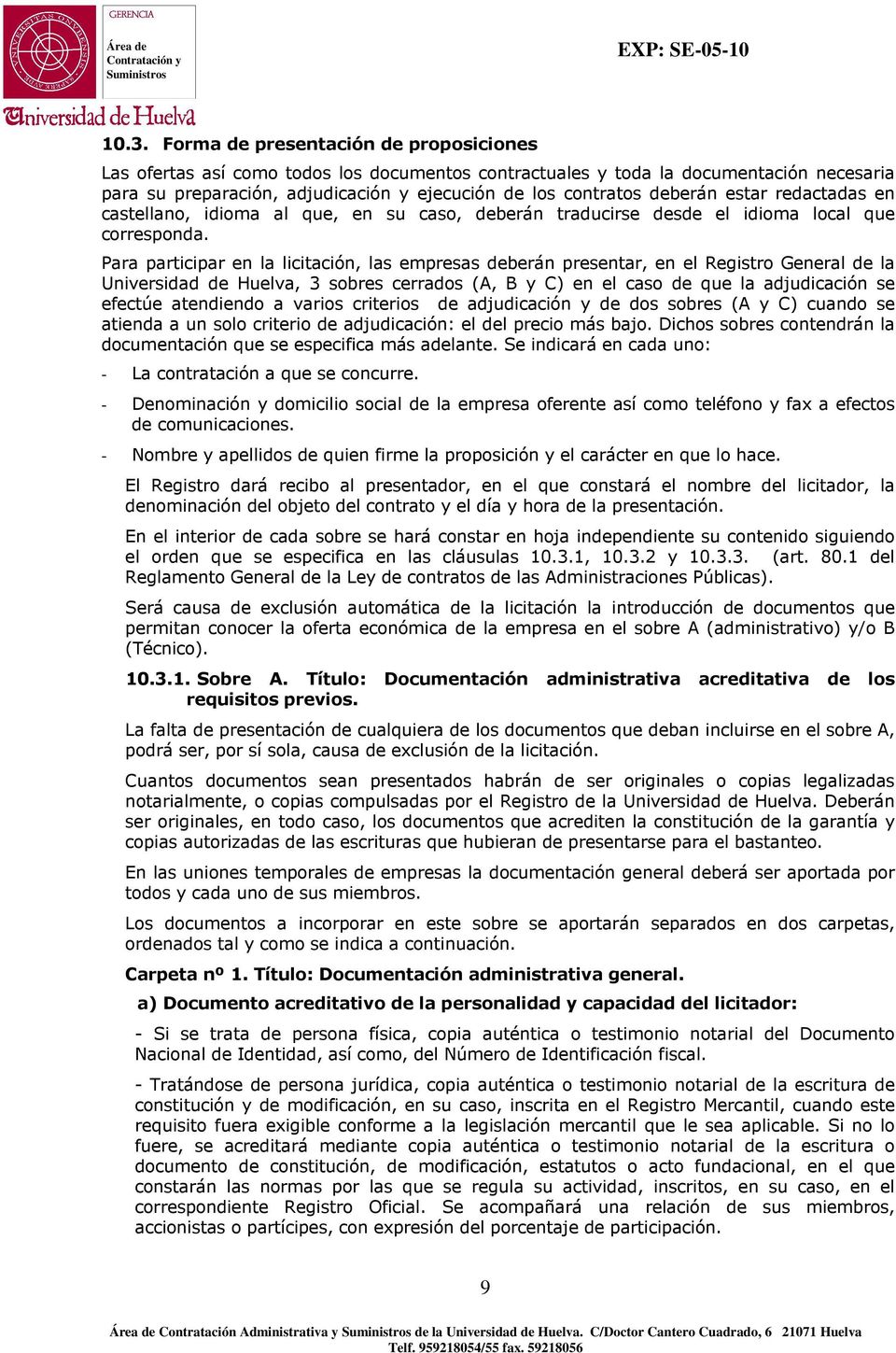 Para participar en la licitación, las empresas deberán presentar, en el Registro General de la Universidad de Huelva, 3 sobres cerrados (A, B y C) en el caso de que la adjudicación se efectúe