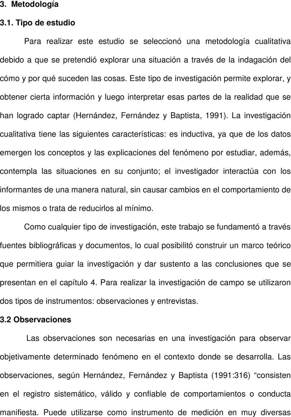 Este tipo de investigación permite explorar, y obtener cierta información y luego interpretar esas partes de la realidad que se han logrado captar (Hernández, Fernández y Baptista, 1991).