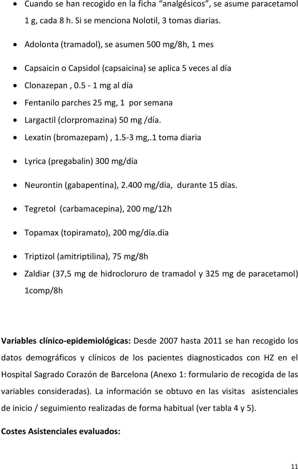 5-1 mg al día Fentanilo parches 25 mg, 1 por semana Largactil (clorpromazina) 50 mg /día. Lexatin (bromazepam), 1.5-3 mg,.1 toma diaria Lyrica (pregabalin) 300 mg/día Neurontin (gabapentina), 2.