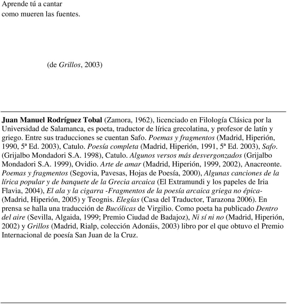 Entre sus traducciones se cuentan Safo. Poemas y fragmentos (Madrid, Hiperión, 1990, 5ª Ed. 2003), Catulo. Poesía completa (Madrid, Hiperión, 1991, 5ª Ed. 2003), Safo. (Grijalbo Mondadori S.A.
