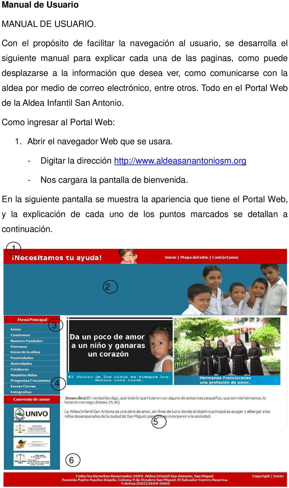 que desea ver, como comunicarse con la aldea por medio de correo electrónico, entre otros. Todo en el Portal Web de la Aldea Infantil San Antonio.
