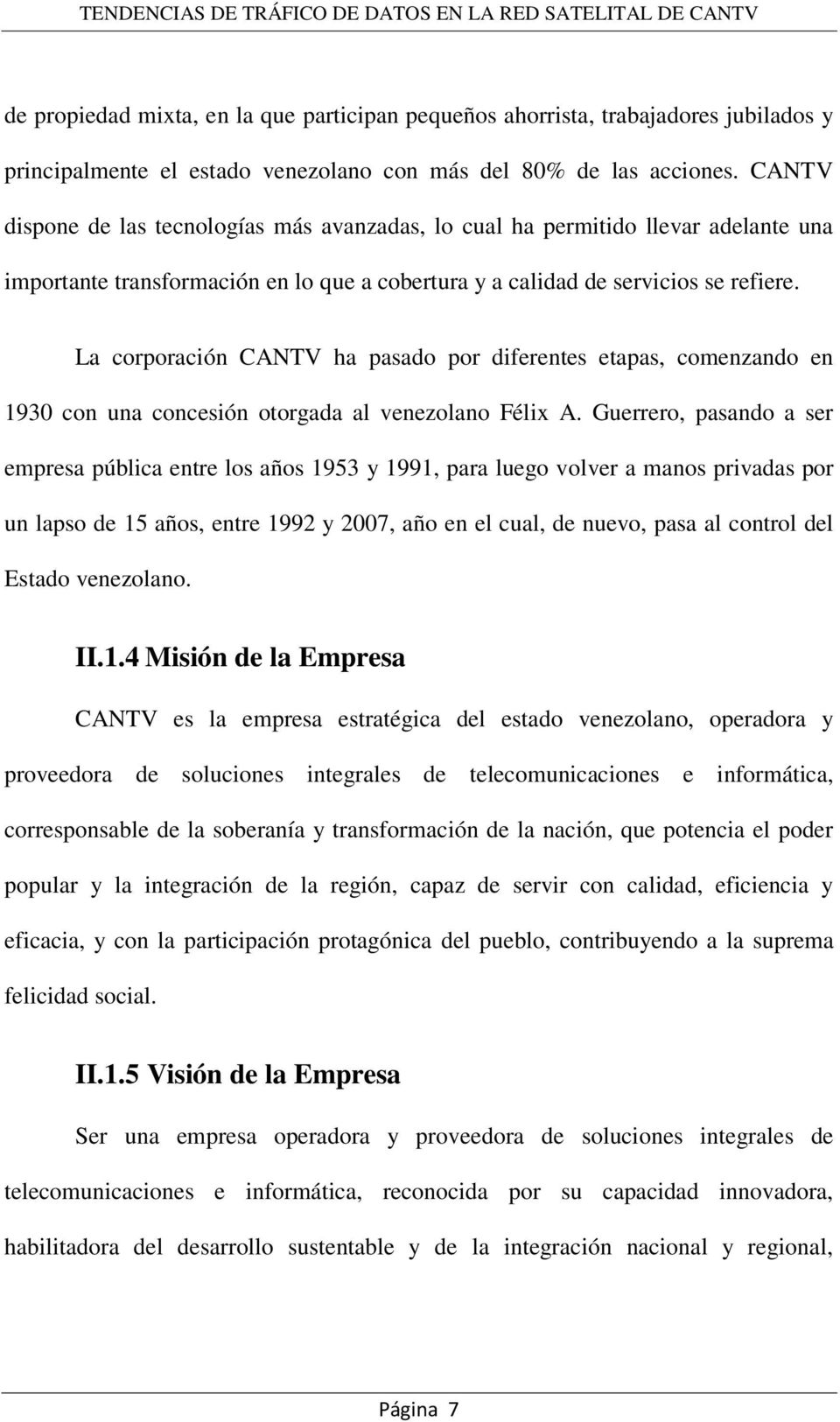 La corporación CANTV ha pasado por diferentes etapas, comenzando en 1930 con una concesión otorgada al venezolano Félix A.