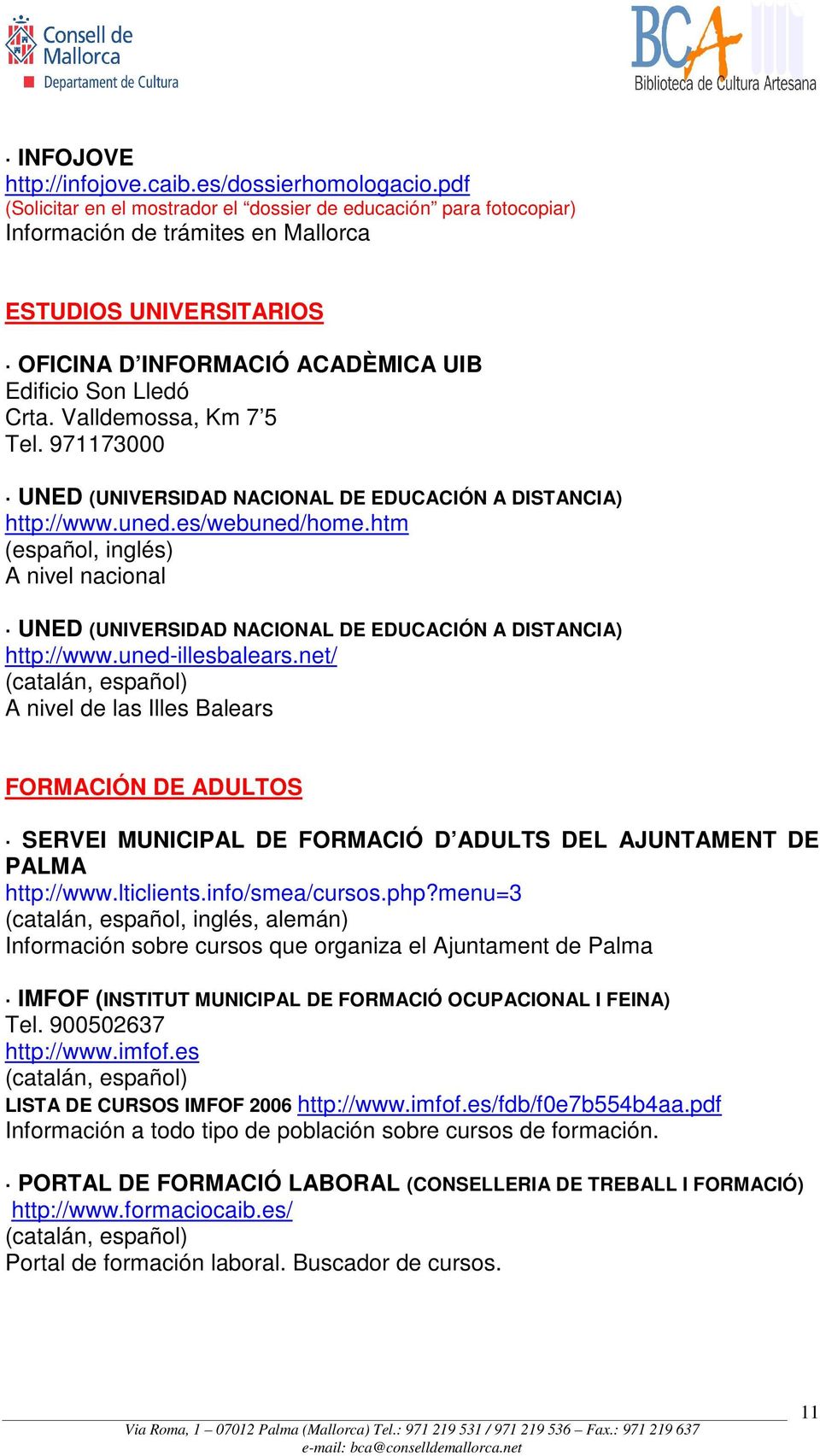 Valldemossa, Km 7 5 Tel. 971173000 UNED (UNIVERSIDAD NACIONAL DE EDUCACIÓN A DISTANCIA) http://www.uned.es/webuned/home.