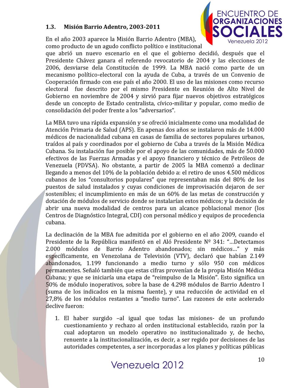 La MBA nació como parte de un mecanismo político-electoral con la ayuda de Cuba, a través de un Convenio de Cooperación firmado con ese país el año 2000.