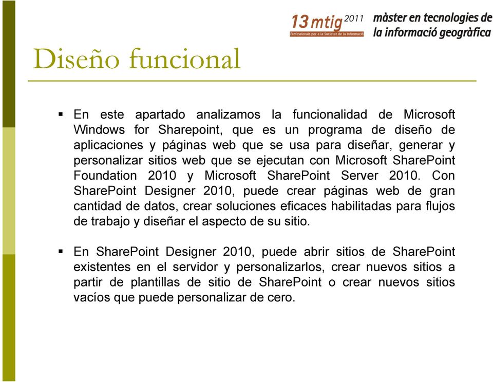 Con SharePoint Designer 2010, puede crear páginas web de gran cantidad de datos, crear soluciones eficaces habilitadas para flujos de trabajo y diseñar el aspecto de su sitio.