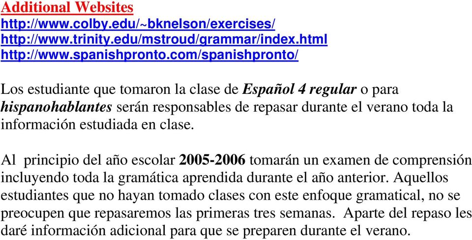 estudiada en clase. Al principio del año escolar 2005-2006 tomarán un examen de comprensión incluyendo toda la gramática aprendida durante el año anterior.