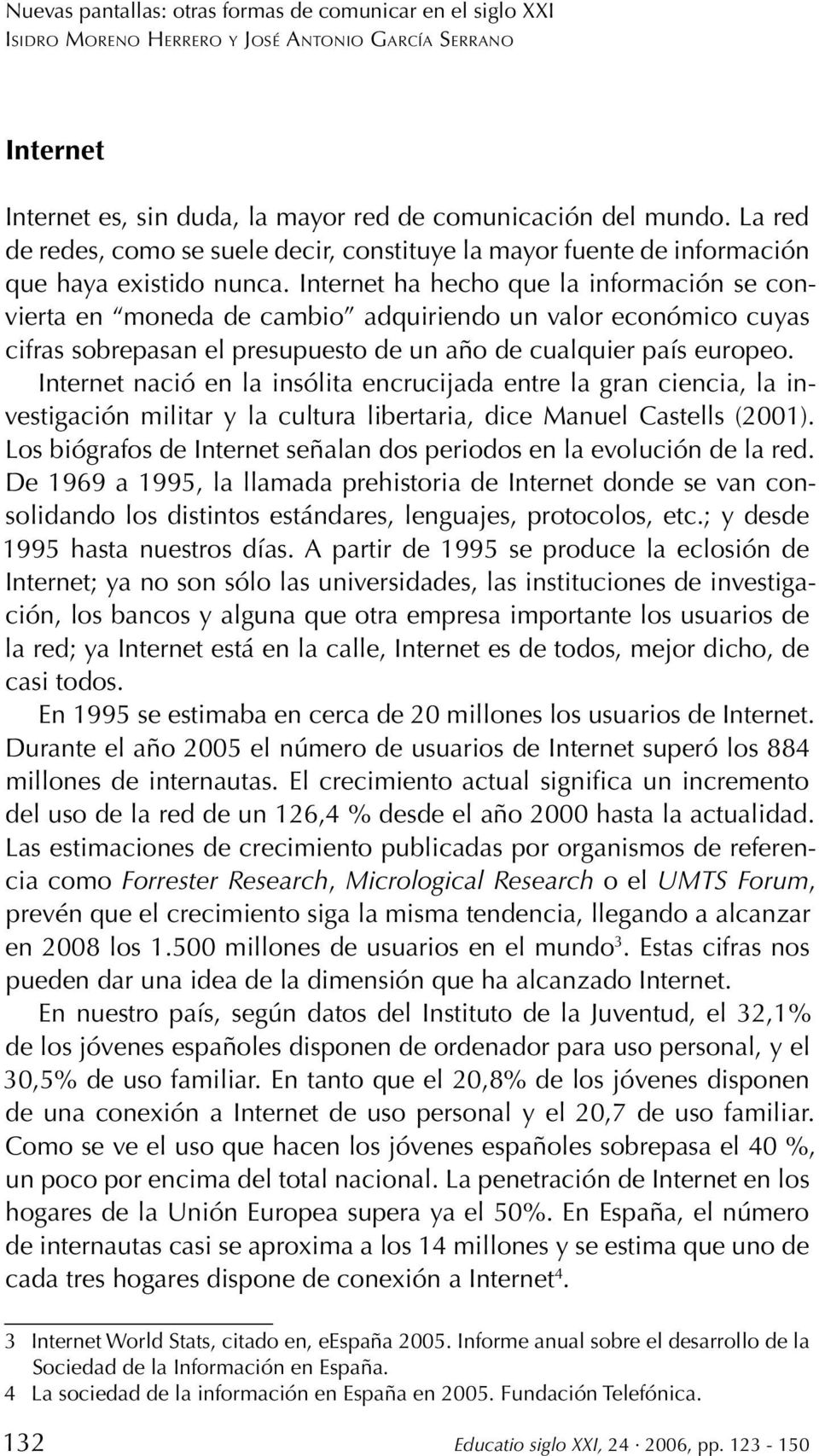 Internet nació en la insólita encrucijada entre la gran ciencia, la investigación militar y la cultura libertaria, dice Manuel Castells (2001).