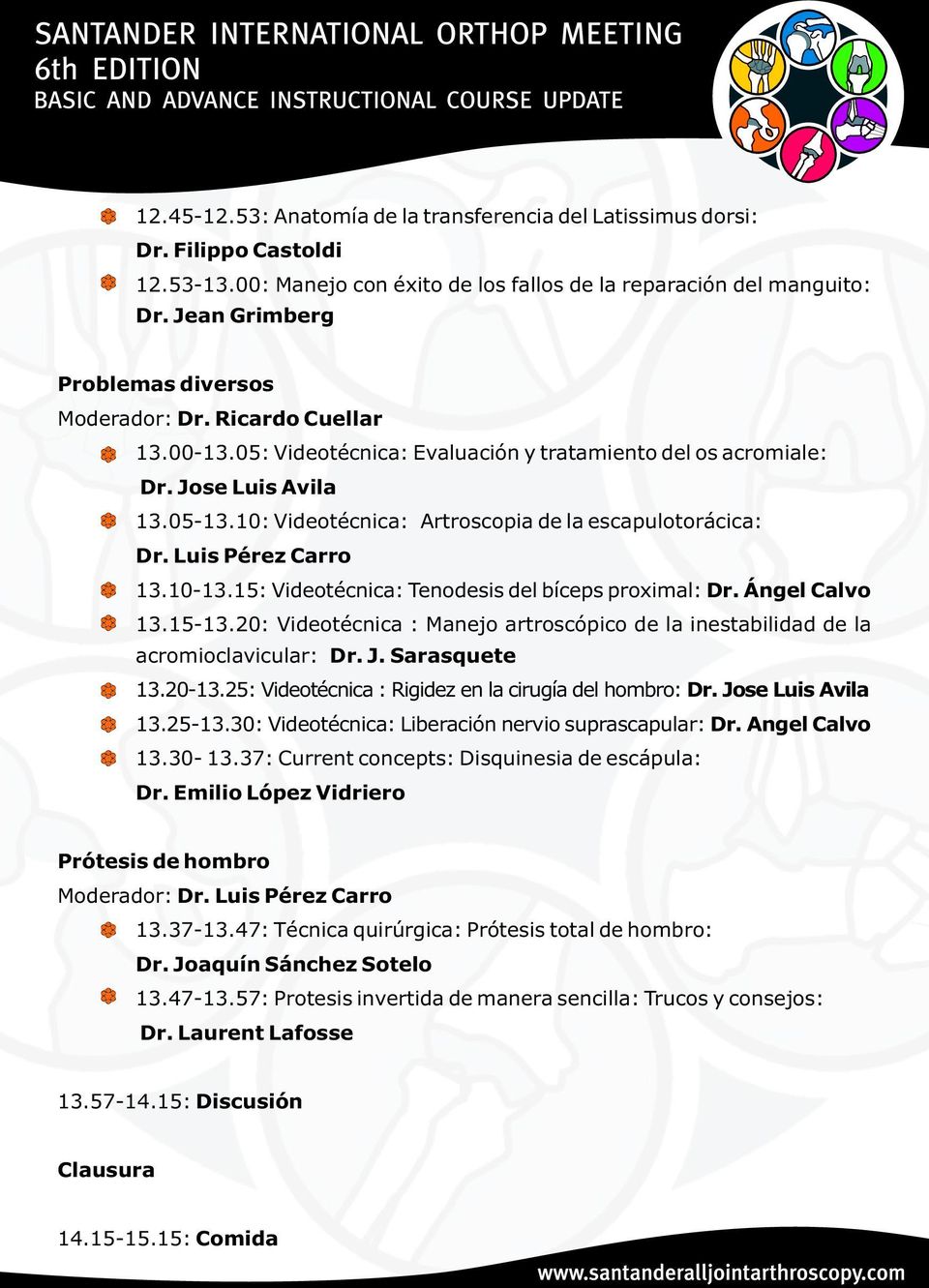 10: Videotécnica: Artroscopia de la escapulotorácica: Dr. Luis Pérez Carro 13.10-13.15: Videotécnica: Tenodesis del bíceps proximal: Dr. Ángel Calvo 13.15-13.