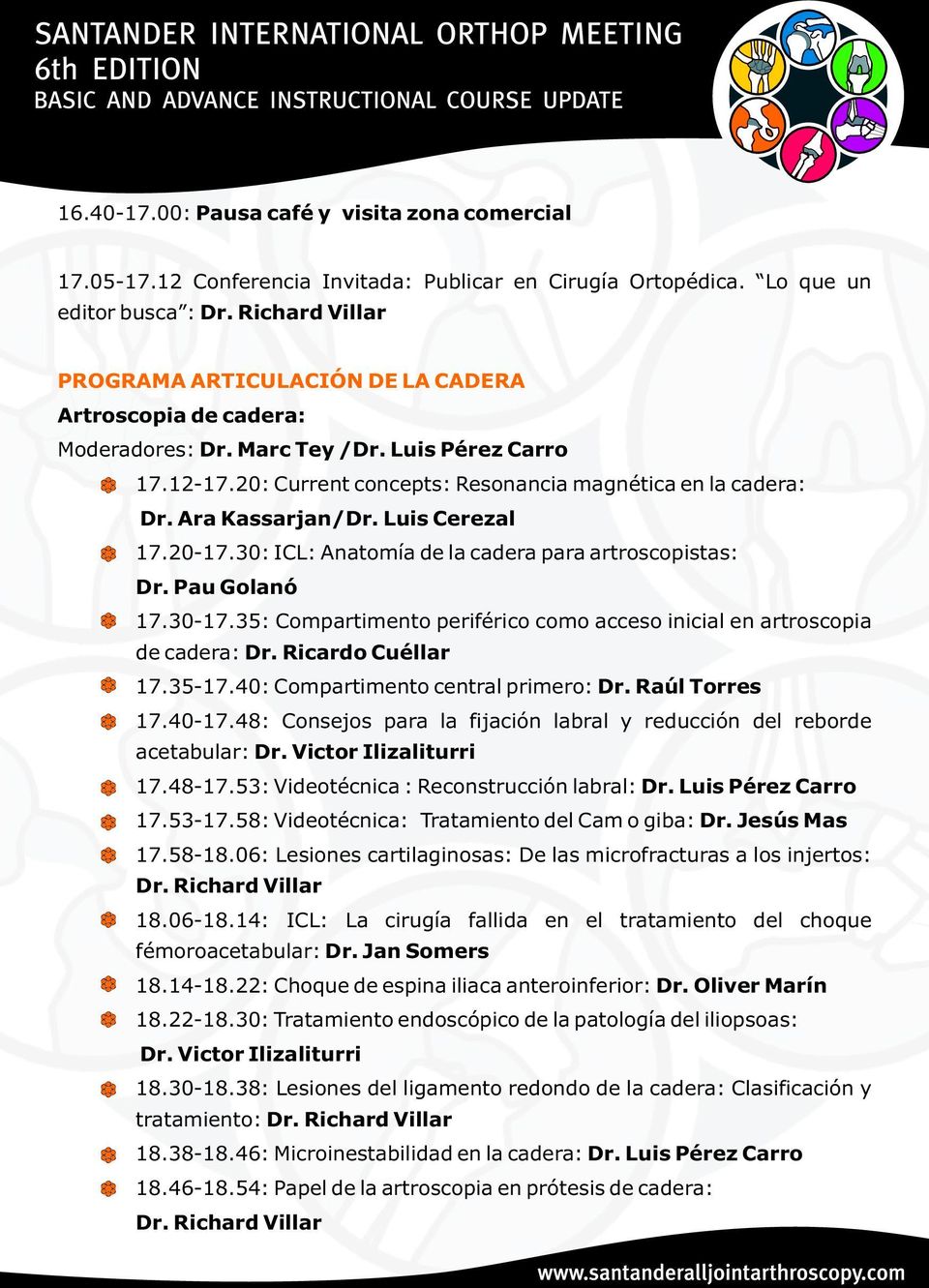 Ara Kassarjan/Dr. Luis Cerezal 17.20-17.30: ICL: Anatomía de la cadera para artroscopistas: Dr. Pau Golanó 17.30-17.35: Compartimento periférico como acceso inicial en artroscopia de cadera: Dr.