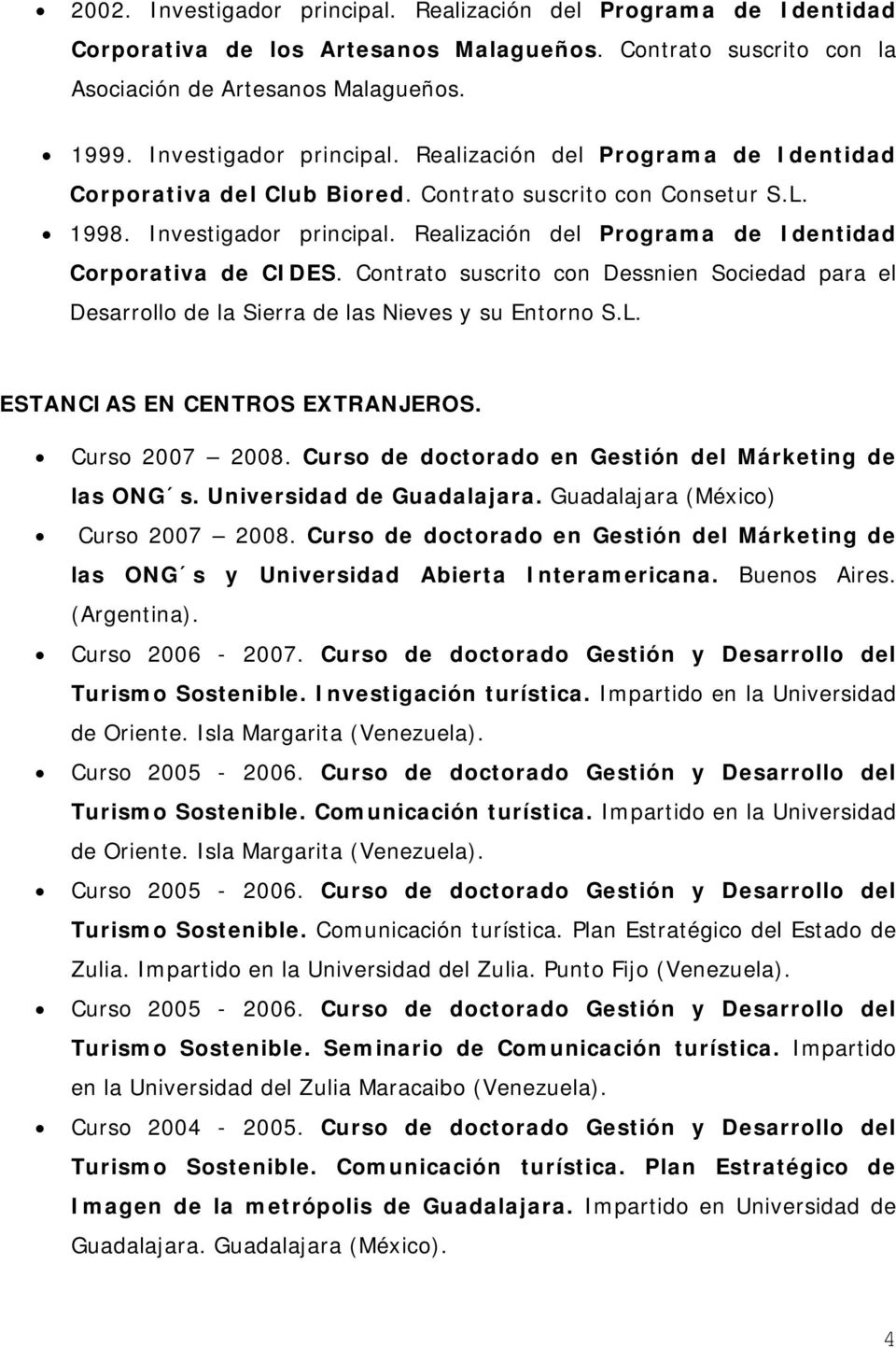 Contrato suscrito con Dessnien Sociedad para el Desarrollo de la Sierra de las Nieves y su Entorno S.L. ESTANCIAS EN CENTROS EXTRANJEROS. Curso 2007 2008.