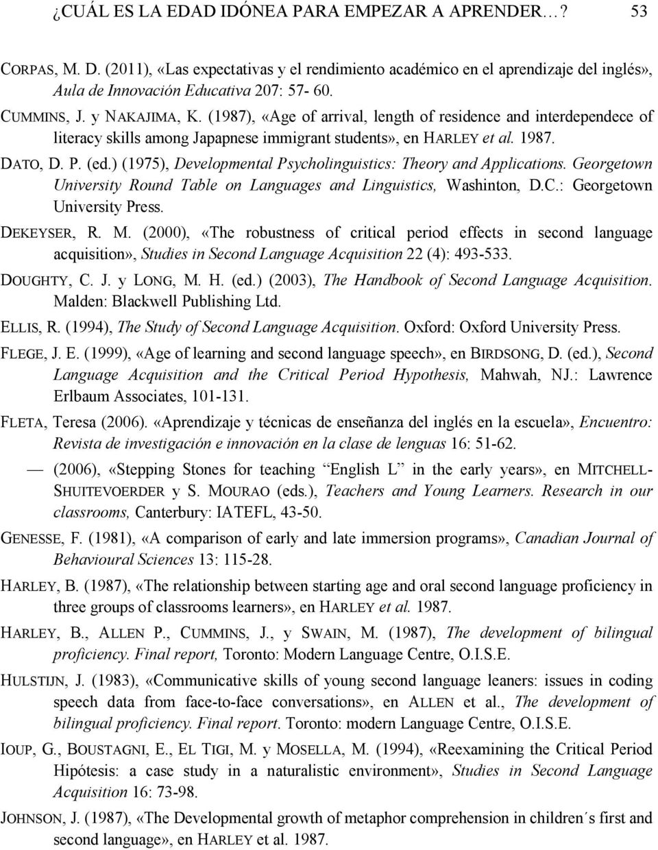 ) (1975), Developmental Psycholinguistics: Theory and Applications. Georgetown University Round Table on Languages and Linguistics, Washinton, D.C.: Georgetown University Press. DEKEYSER, R. M.