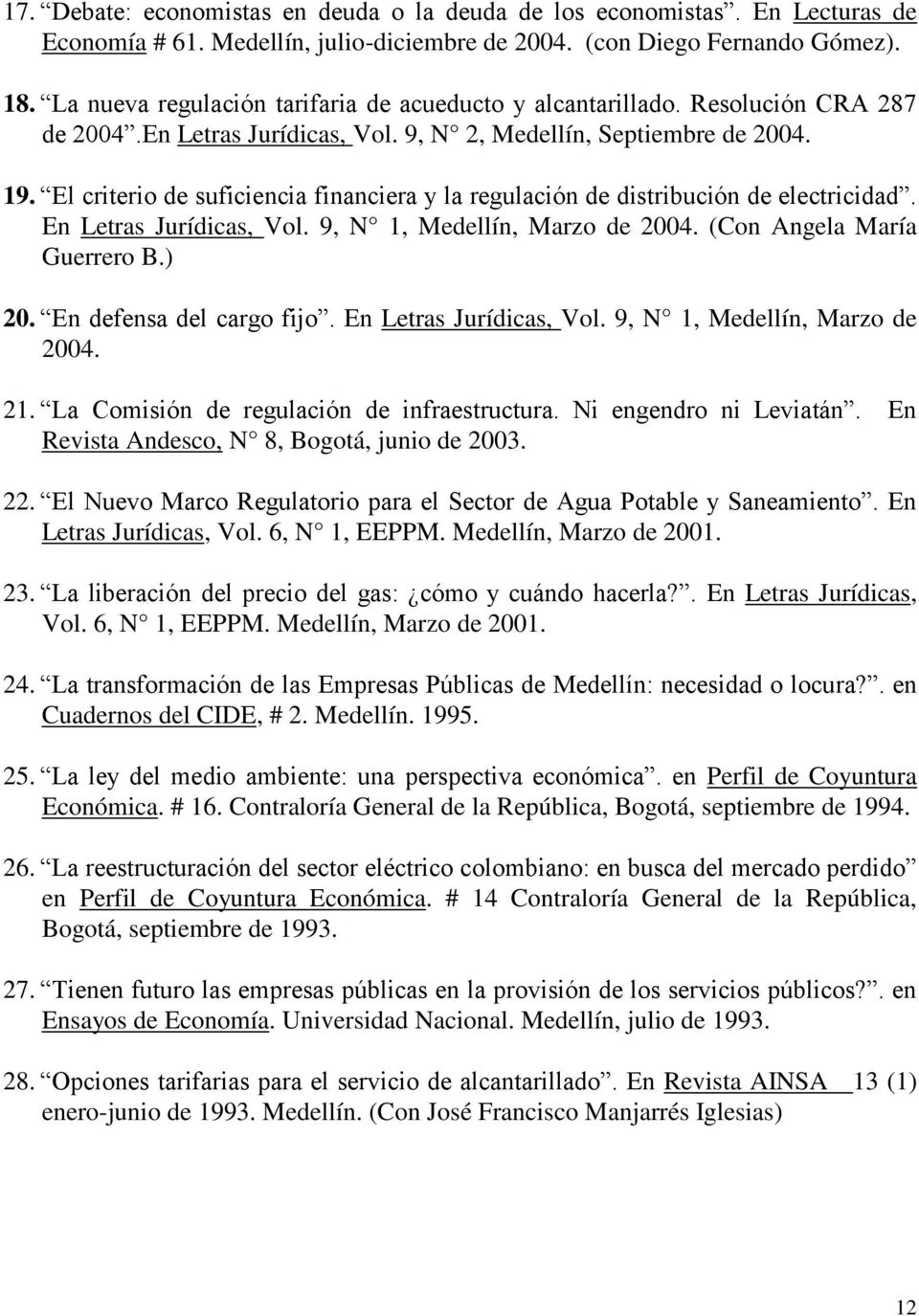 El criterio de suficiencia financiera y la regulación de distribución de electricidad. En Letras Jurídicas, Vol. 9, N 1, Medellín, Marzo de 2004. (Con Angela María Guerrero B.) 20.