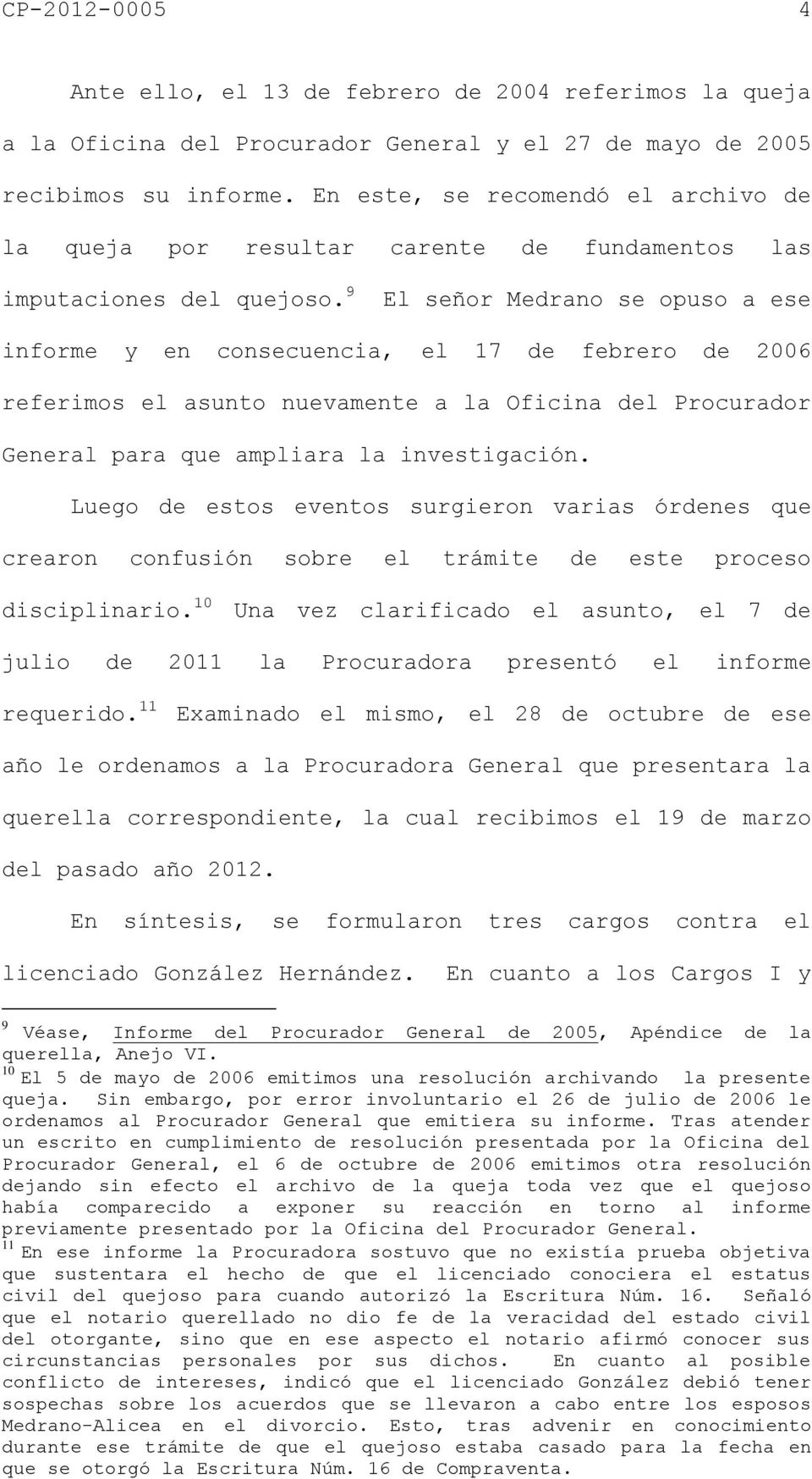 9 El señor Medrano se opuso a ese informe y en consecuencia, el 17 de febrero de 2006 referimos el asunto nuevamente a la Oficina del Procurador General para que ampliara la investigación.