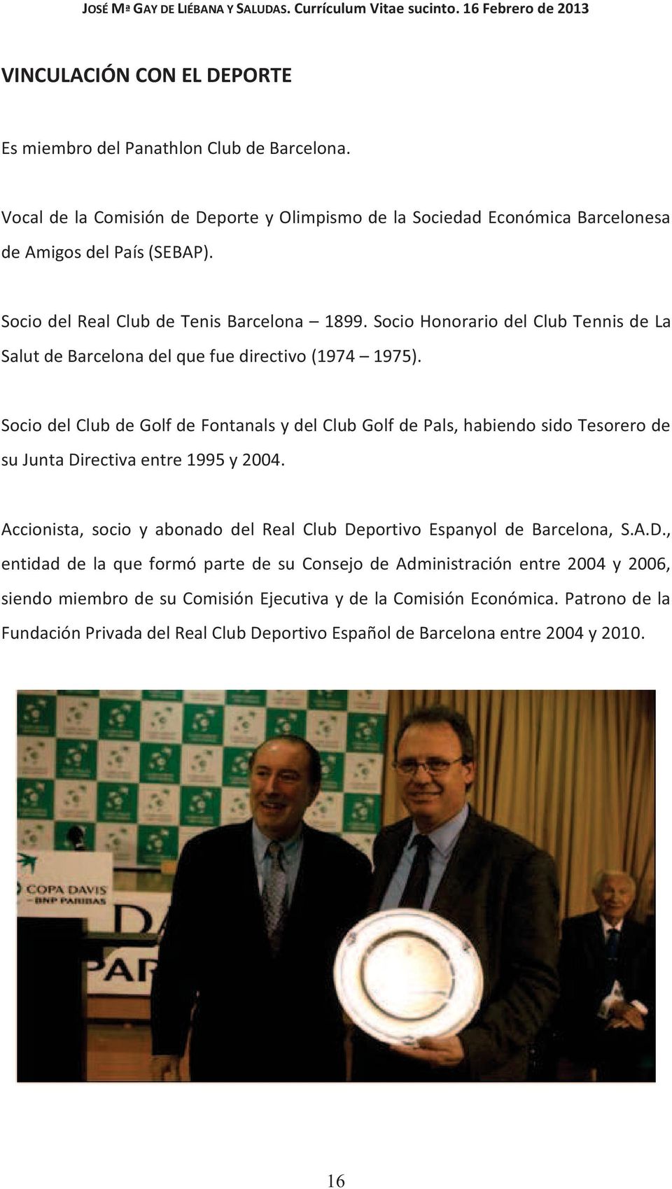 Socio del Club de Golf de Fontanals y del Club Golf de Pals, habiendo sido Tesorero de su Junta Directiva entre 1995 y 2004.