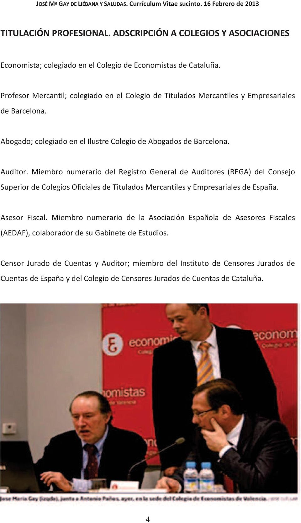 Miembro numerario del Registro General de Auditores (REGA) del Consejo Superior de Colegios Oficiales de Titulados Mercantiles y Empresariales de España. Asesor Fiscal.