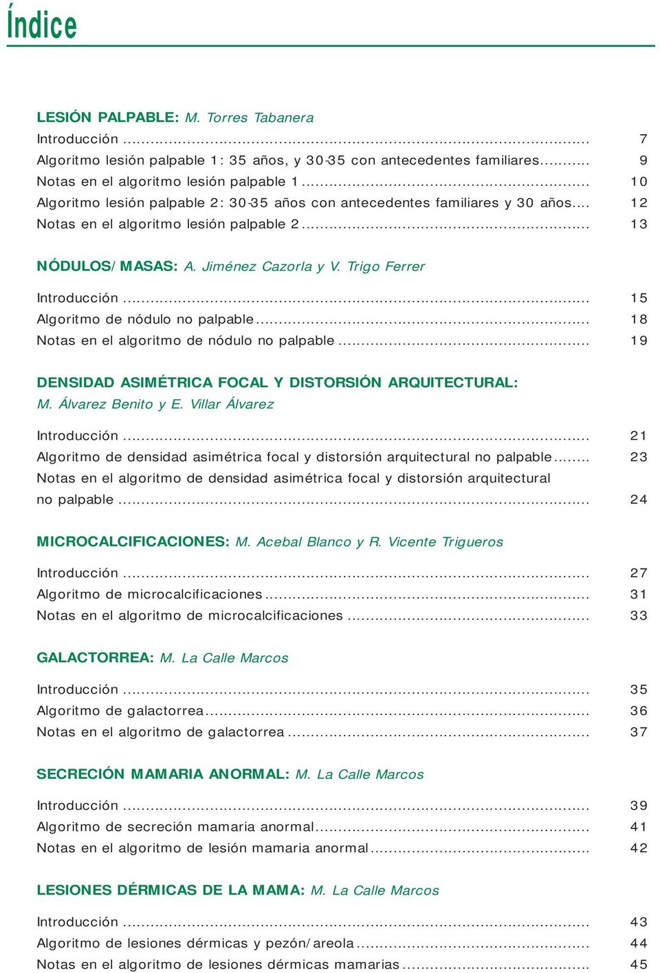 Trigo Ferrer Introducción... 15 Algoritmo de nódulo no palpable... 18 Notas en el algoritmo de nódulo no palpable... 19 DENSIDAD ASIMÉTRICA FOCAL Y DISTORSIÓN ARQUITECTURAL: M. Álvarez Benito y E.