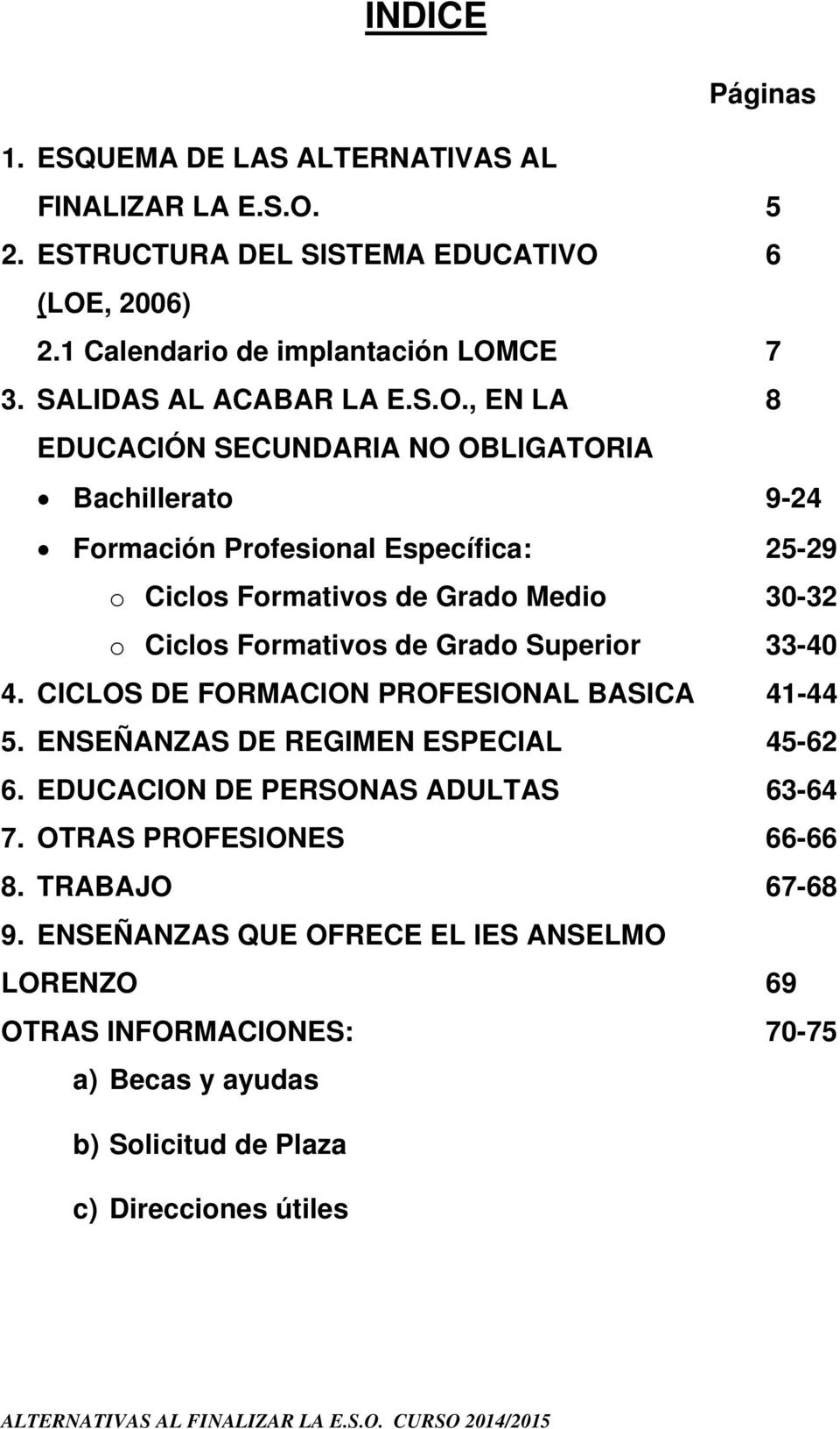 Superior 33-40 4. CICLOS DE FORMACION PROFESIONAL BASICA 41-44 5. ENSEÑANZAS DE REGIMEN ESPECIAL 45-62 6. EDUCACION DE PERSONAS ADULTAS 63-64 7. OTRAS PROFESIONES 66-66 8.