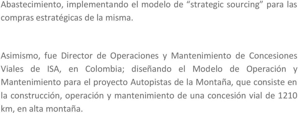 Asimismo, fue Director de Operaciones y Mantenimiento de Concesiones Viales de ISA, en Colombia;