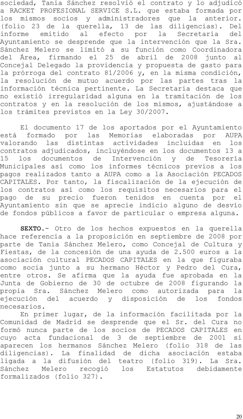 Sánchez Melero se limitó a su función como Coordinadora del Área, firmando el 25 de abril de 2008 junto al Concejal Delegado la providencia y propuesta de gasto para la prórroga del contrato 81/2006