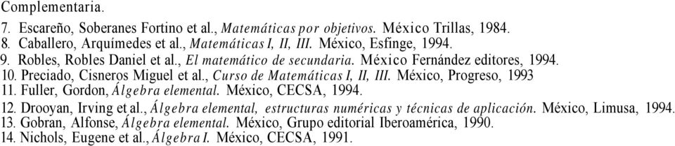 , Curso de Matemáticas I, II, III. México, Progreso, 1993 11. Fuller, Gordon, Álgebra elemental. México, CECSA, 1994. 12. Drooyan, Irving et al.