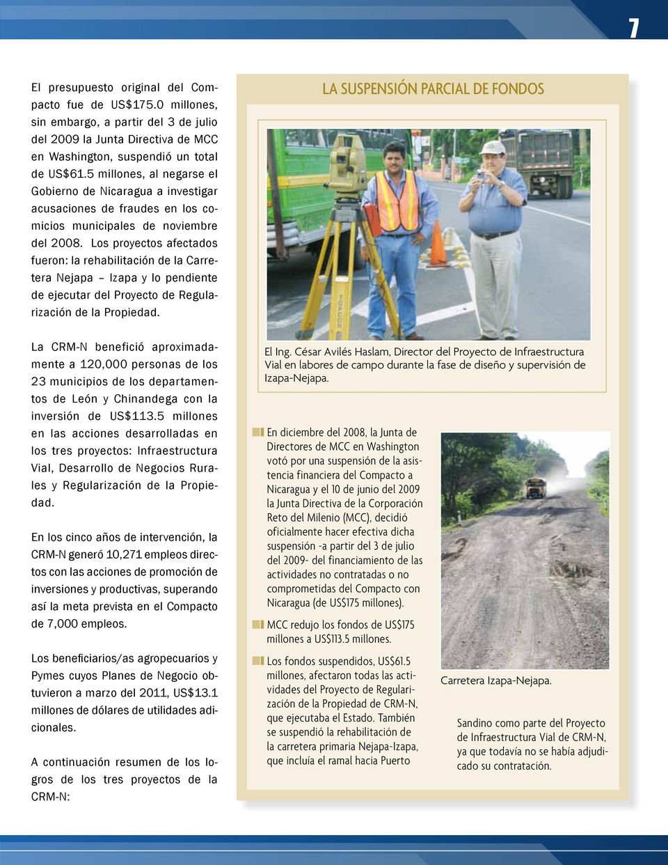 Los proyectos afectados fueron: la rehabilitación de la Carretera Nejapa Izapa y lo pendiente de ejecutar del Proyecto de Regularización de la Propiedad.