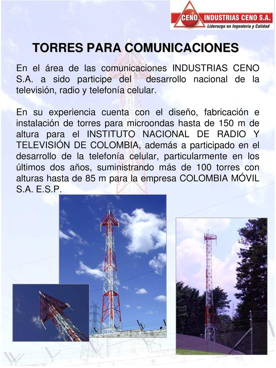 NACIONAL DE RADIO Y TELEVISIÓN DE COLOMBIA, además a participado en el desarrollo de la telefonía celular, particularmente en los últimos