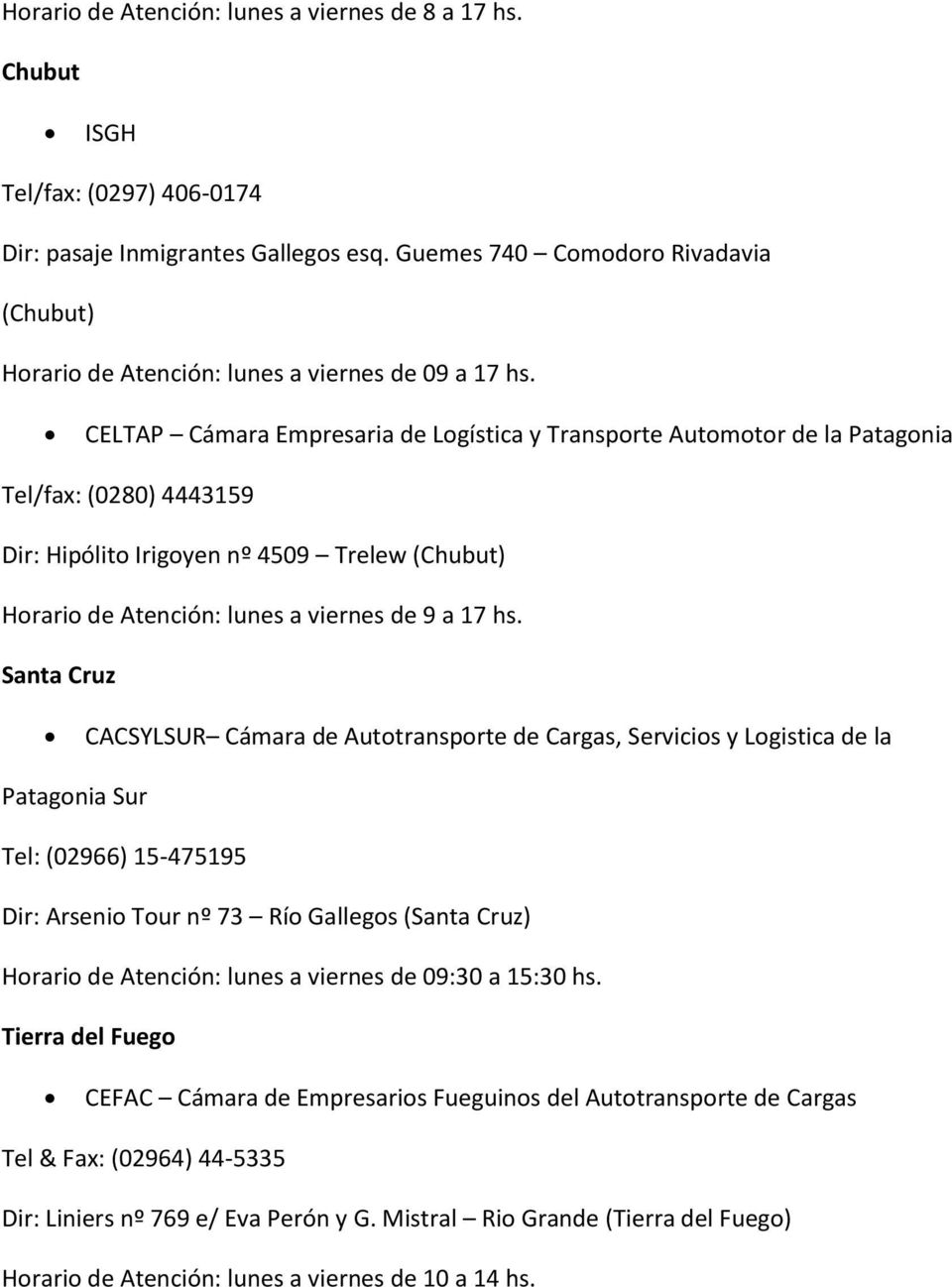 CELTAP Cámara Empresaria de Logística y Transporte Automotor de la Patagonia Tel/fax: (0280) 4443159 Dir: Hipólito Irigoyen nº 4509 Trelew (Chubut) Horario de Atención: lunes a viernes de 9 a 17 hs.