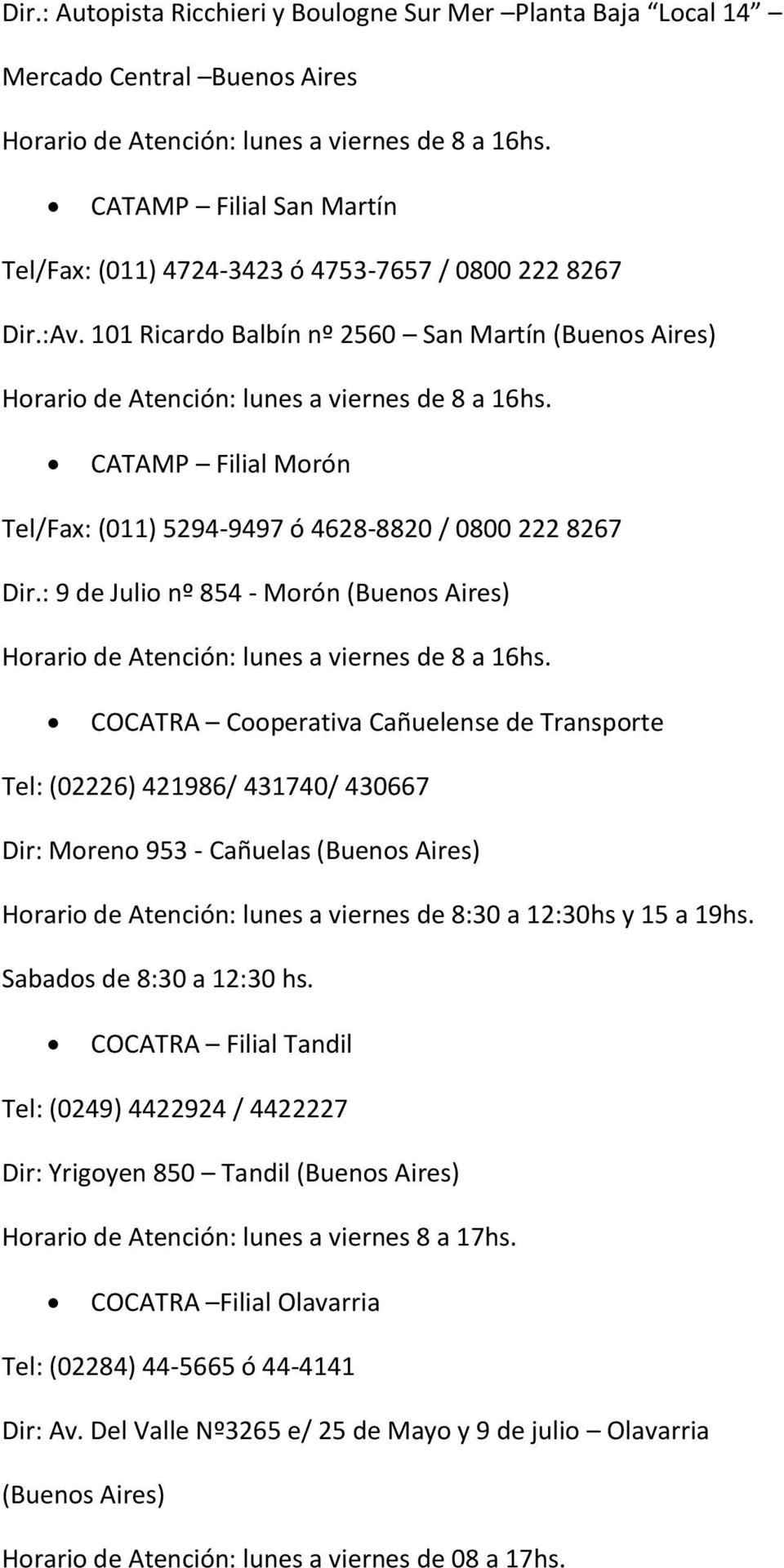 CATAMP Filial Morón Tel/Fax: (011) 5294-9497 ó 4628-8820 / 0800 222 8267 Dir.: 9 de Julio nº 854 - Morón (Buenos Aires) Horario de Atención: lunes a viernes de 8 a 16hs.