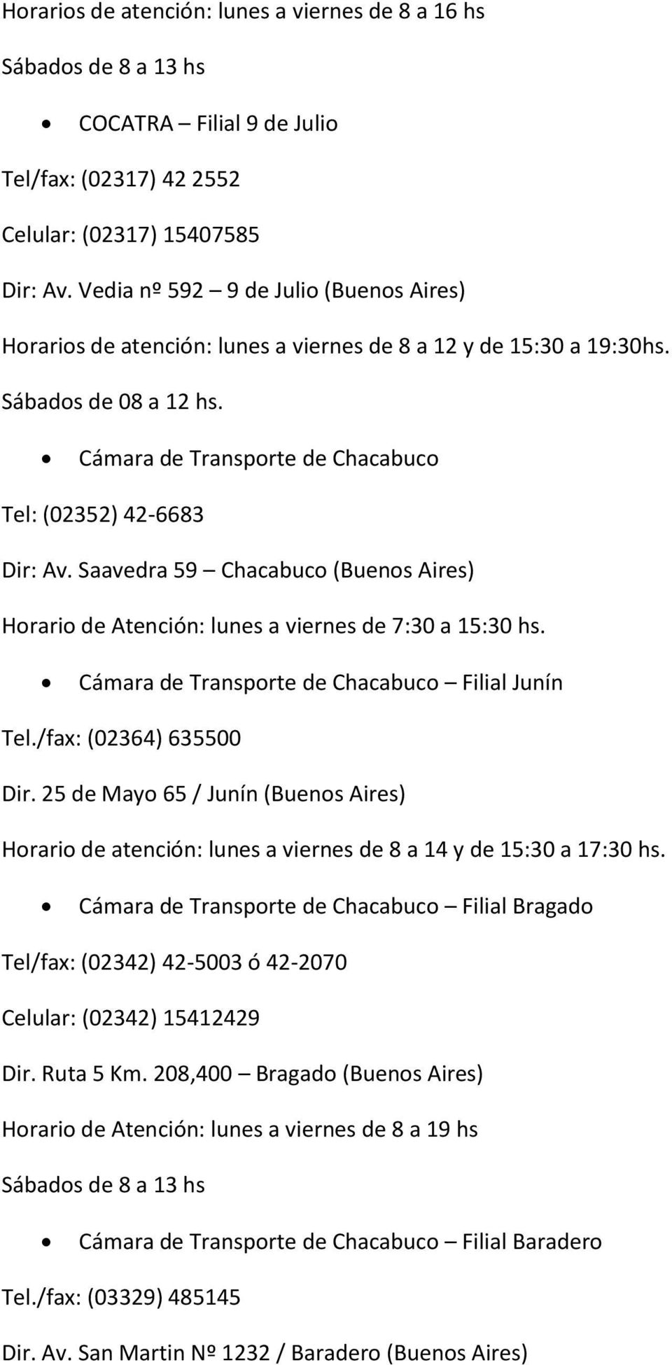 Saavedra 59 Chacabuco (Buenos Aires) Horario de Atención: lunes a viernes de 7:30 a 15:30 hs. Cámara de Transporte de Chacabuco Filial Junín Tel./fax: (02364) 635500 Dir.