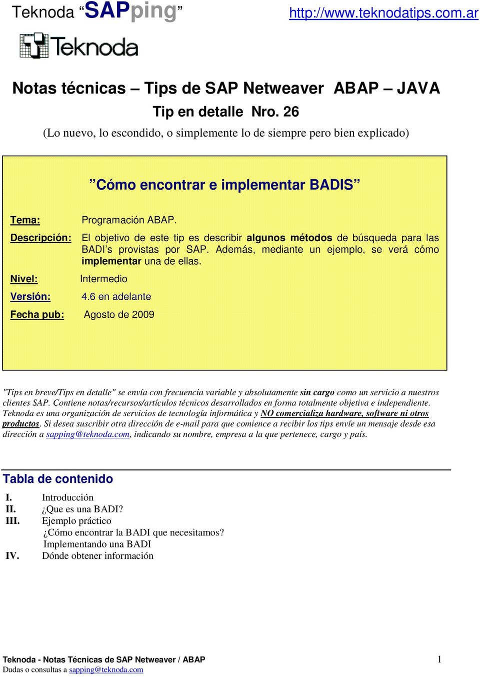 Descripción: El objetivo de este tip es describir algunos métodos de búsqueda para las BADI s provistas por SAP. Además, mediante un ejemplo, se verá cómo implementar una de ellas.