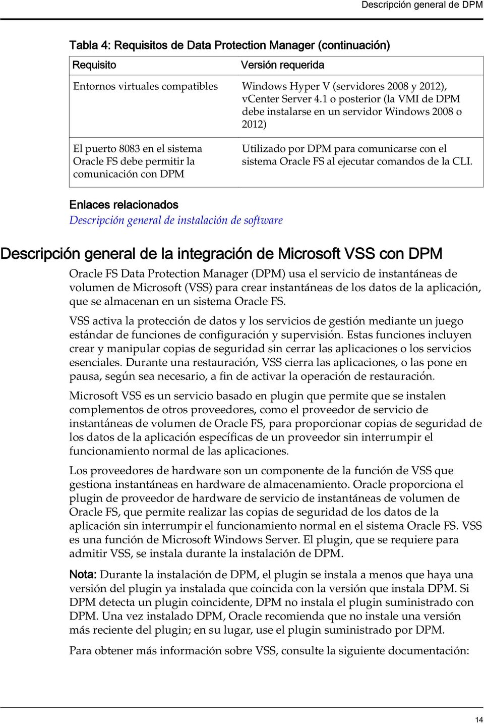 1 o posterior (la VMI de DPM debe instalarse en un servidor Windows 2008 o 2012) El puerto 8083 en el sistema Oracle FS debe permitir la comunicación con DPM Utilizado por DPM para comunicarse con el
