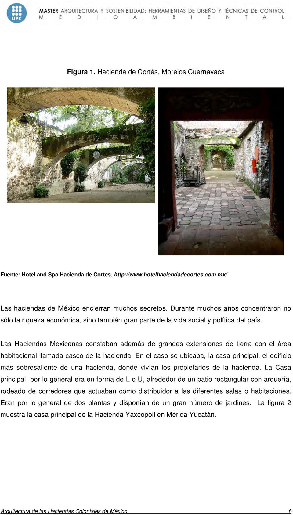 Las Haciendas Mexicanas constaban además de grandes extensiones de tierra con el área habitacional llamada casco de la hacienda.
