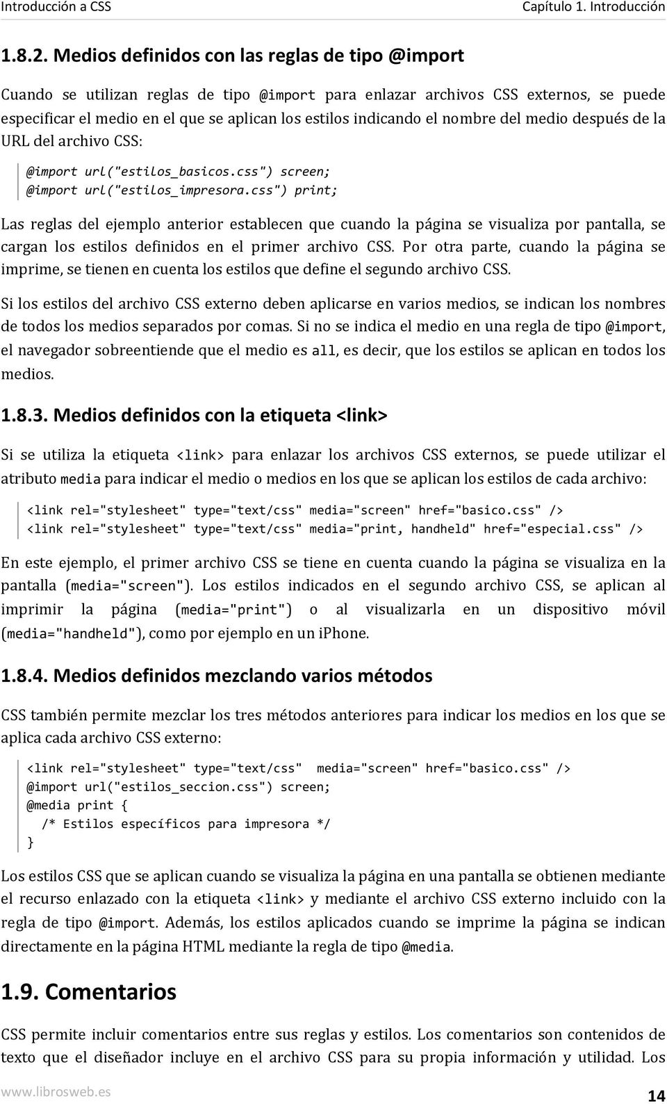 el nombre del medio después de la URL del archivo CSS: @import url("estilos_basicos.css") screen; @import url("estilos_impresora.