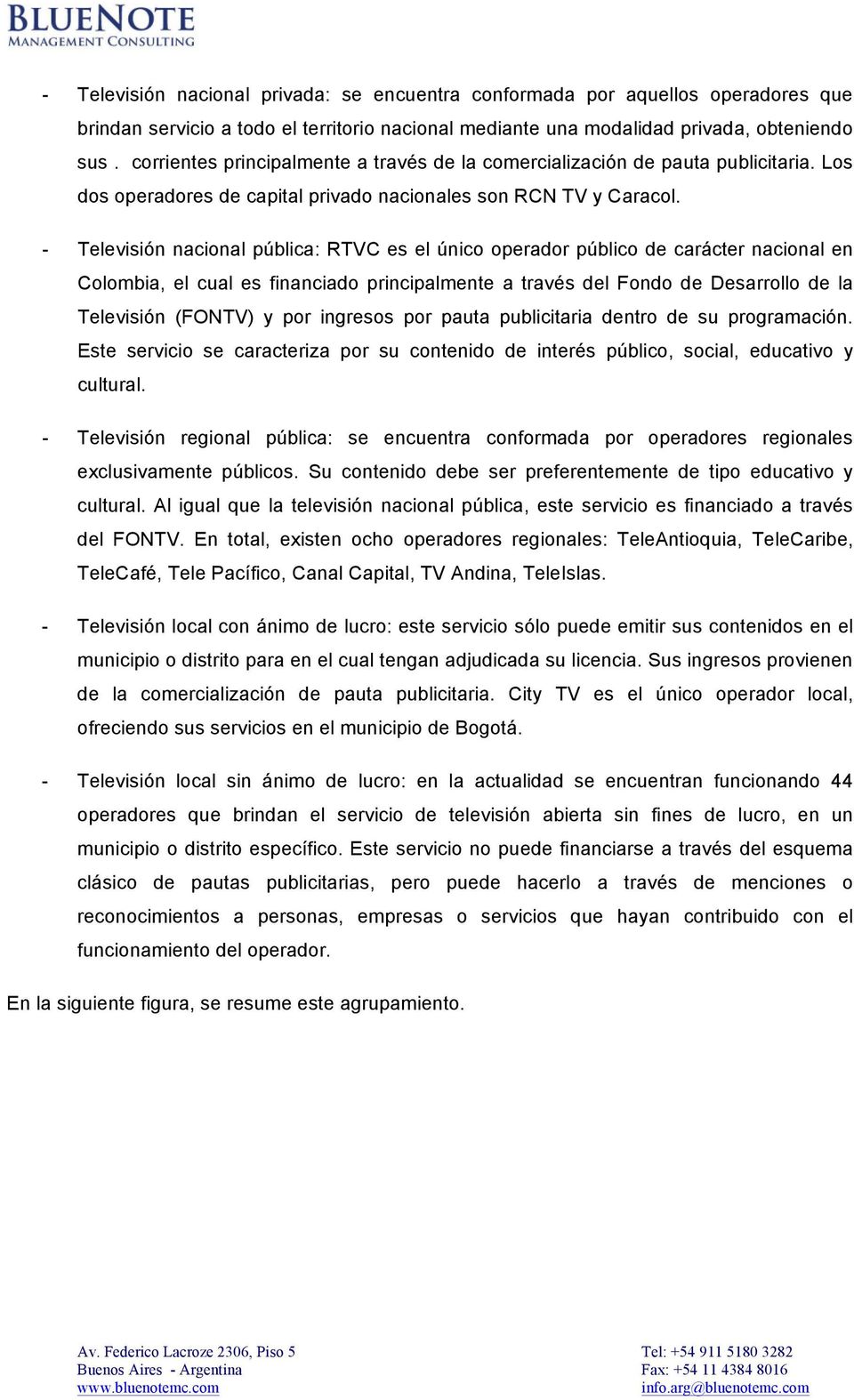- Televisión nacional pública: RTVC es el único operador público de carácter nacional en Colombia, el cual es financiado principalmente a través del Fondo de Desarrollo de la Televisión (FONTV) y por