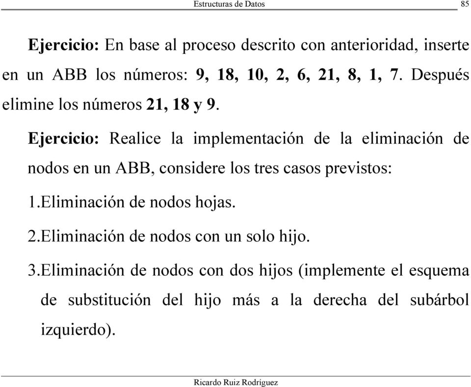 Ejercicio: Realice la implementación de la eliminación de nodos en un ABB, considere los tres casos previstos: 1.