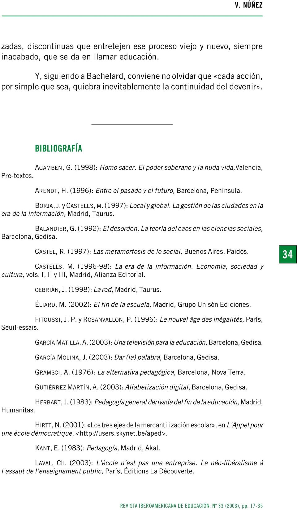 El poder soberano y la nuda vida,valencia, Pre-textos. ARENDT, H. (1996): Entre el pasado y el futuro, Barcelona, Península. BORJA, J. y CASTELLS, M. (1997): Local y global.