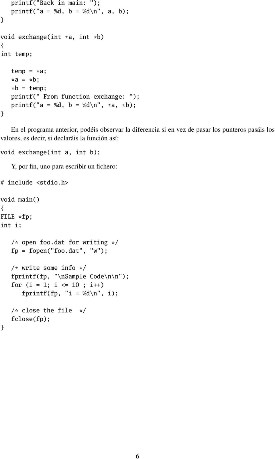 decir, si declaráis la función así: void exchange(int a, int b); Y, por fin, uno para escribir un fichero: FILE *fp; int i; /* open foo.