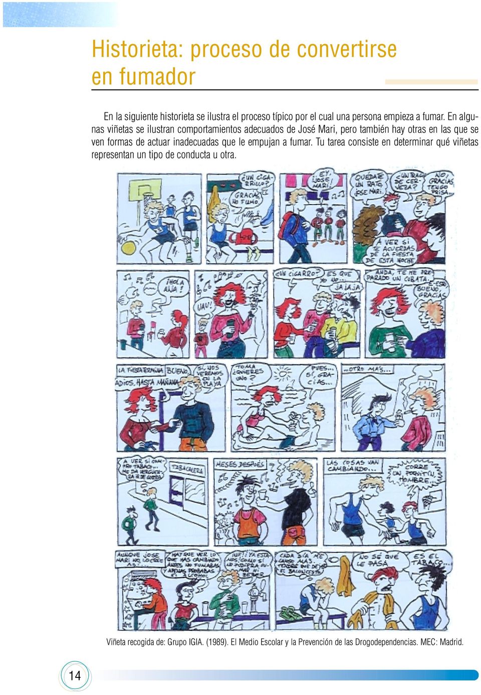 En algunas viñetas se ilustran comportamientos adecuados de José Mari, pero también hay otras en las que se ven formas de