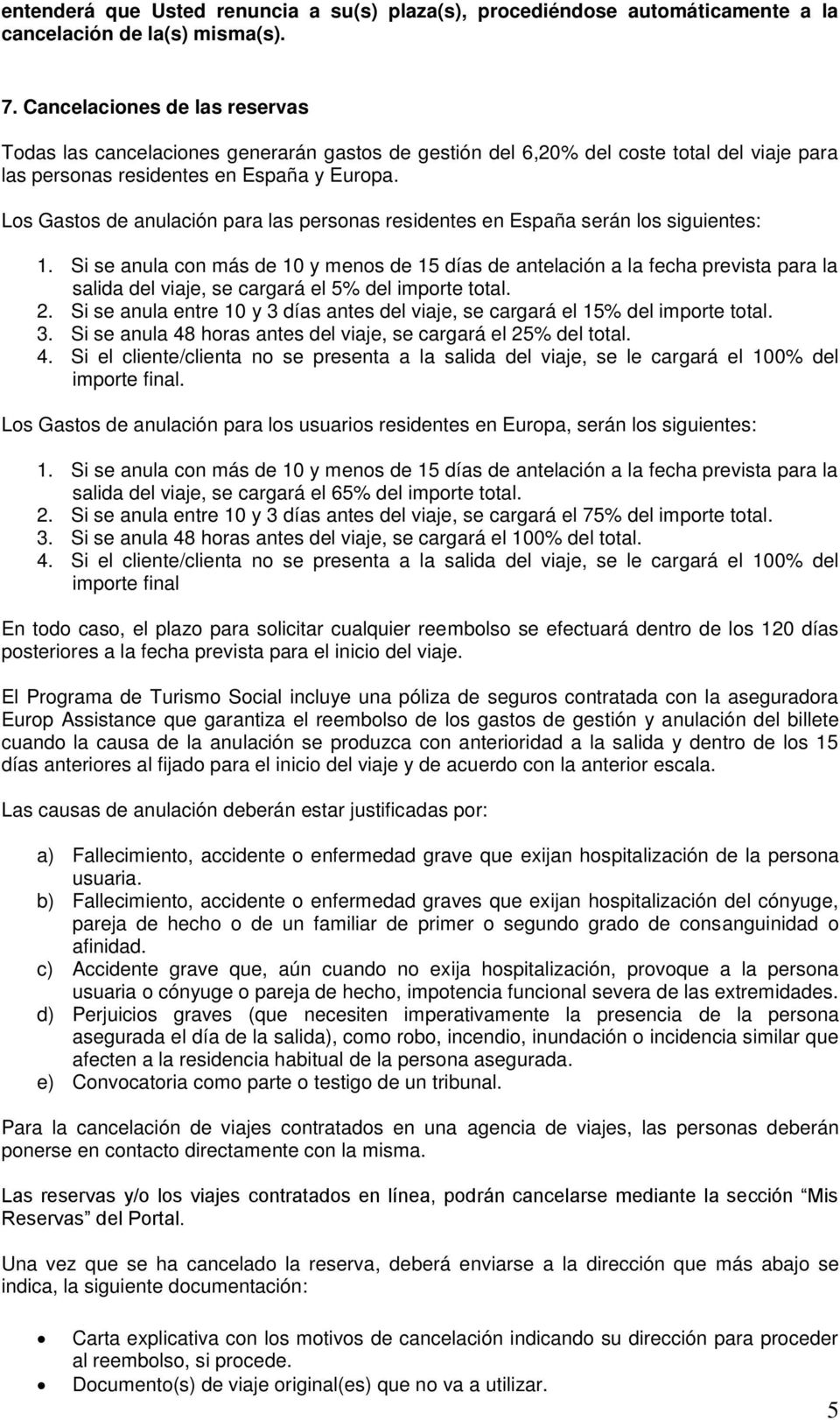 Los Gastos de anulación para las personas residentes en España serán los siguientes: 1.