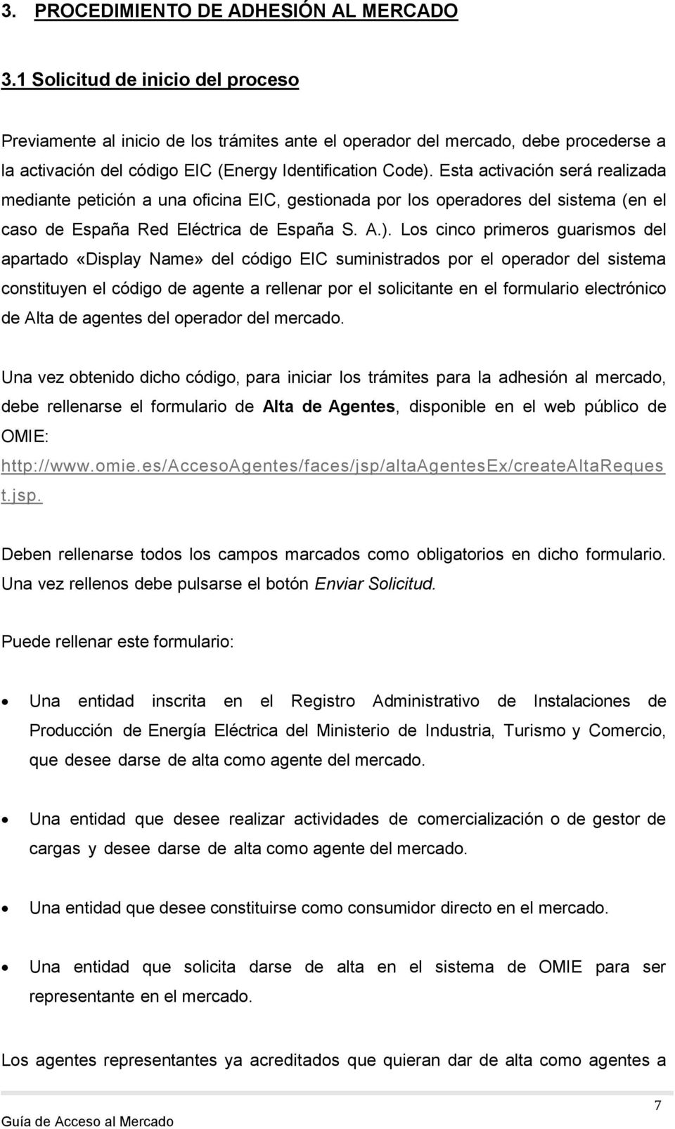 Esta activación será realizada mediante petición a una oficina EIC, gestionada por los operadores del sistema (en el caso de España Red Eléctrica de España S. A.).
