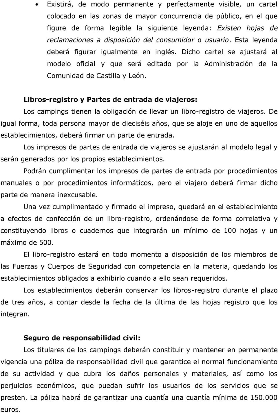 Dicho cartel se ajustará al modelo oficial y que será editado por la Administración de la Comunidad de Castilla y León.