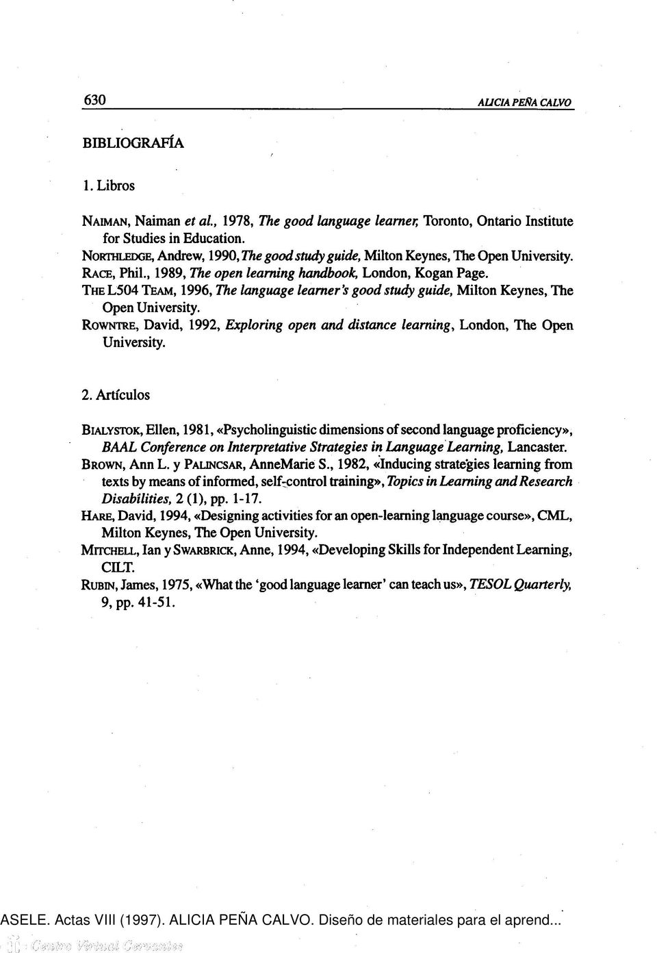 THE L504 TEAM, 1996, The language learner's good study guide, Milton Keynes, The Open University. ROWNTRE, David, 1992, Exploring open and distance learning, London, The Open University. 2.